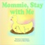 Mommie, Stay with Me